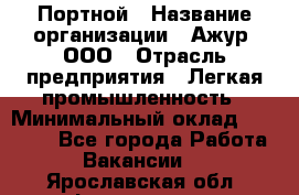 Портной › Название организации ­ Ажур, ООО › Отрасль предприятия ­ Легкая промышленность › Минимальный оклад ­ 25 000 - Все города Работа » Вакансии   . Ярославская обл.,Фоминское с.